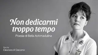 Non dedicarmi troppo tempo… di Bella Achmadulina