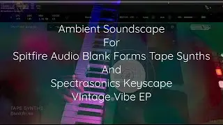 Ambient Soundscape  for Spitfire Audio Blankfor.ms Tape Synths and Spectrasonics Keyscape