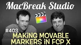MacBreak Studio Ep 403: Making Moveable Markers in FCP X