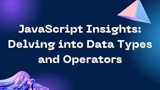 JavaScript Insights: Delving into Data Types and Operators