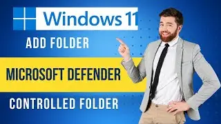 How to Add Folder to Microsoft Defender Controlled folder access on Windows 11?
