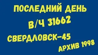 Последний день вч 31662 Свердловск 45 АРХИВ