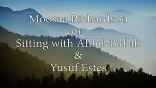 Moosaa Richardson | Yusuf Estes & Sitting with Ahlul-Bid'ah