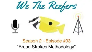 We The Reefers - Podcast S2E3 - “Broad Strokes Methodology”