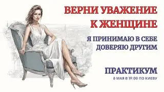 Онлайн Терапия. Верни Уважение к Женщине. Проработка Уважения, Доверия  к Женщине. Практика.
