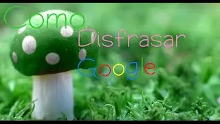 Como Disfrasar A Google
