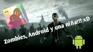 Zombies, Android y una niña!!! xD