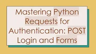 Mastering Python Requests for Authentication: POST Login and Forms