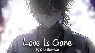 Nightcore - Love Is Gone (Cha Eun-Woo)