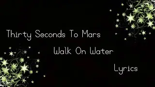 Thirty Seconds To Mars - Walk On Water Lyrics