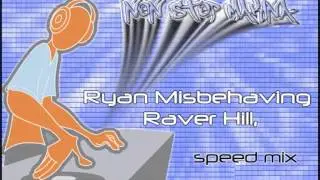 Ryan Misbehaving Raver Hill ( DJ HILL) SPEED MIX