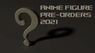 Anime Figure Pre-orders for 2021