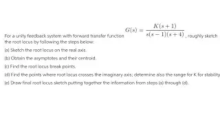 For a unity feedback system with forward transfer function G(s) = K(s+1)/s(s-1)(s+4)