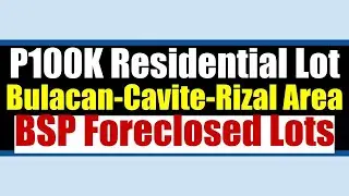 P100K and Below, BSP Foreclosed House or Lot in Bulacan, Cavite and Rizal