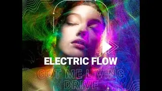 Electric Flow  - Got me living drive