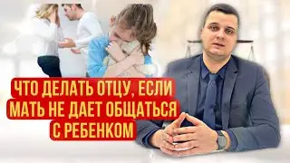 Мать не дает общаться с ребенком отцу//Что делать?