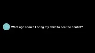 What age should I bring my child to see the dentist?