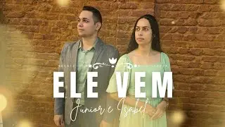 Junior e Isabel - Ele Vem | Clipe Oficial