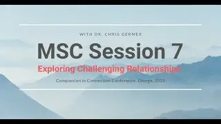 MSC Session 7 - Exploring Difficult Relationships with Chris Germer (Session 7 of 8)