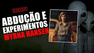 MYRNA HANSEN: ABDUÇÃO E EXPERIMENTOS
