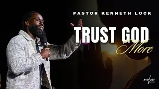 Trust God More | Pastor Kenneth Lock II | Evolve Church