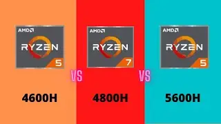 AMD Ryzen 5 4600H vs Ryzen 5 5600H vs Ryzen 7 4800H