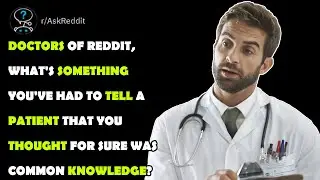 Doctors, what's something you've to tell a patient that you thought for sure was common knowledge?
