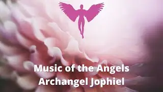 Music of the Angels, Archangel Jophiel, The Angel of Art and Beauty, Archangels and Angels