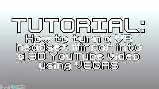[TUTORIAL] How to Turn a VR Headset Mirror Into a 3D YouTube Video Using VEGAS