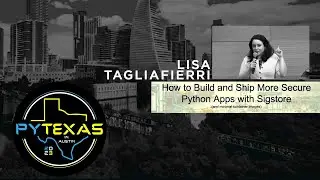 How to Build and Ship More Secure Python Apps with Sigstore (Lisa Tagliafierri) - PyTexas 2023
