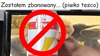 Zostałem Zbanowany... (Piwko Tesco)