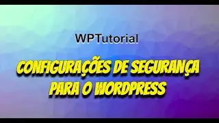 Configurações de Segurança para o Wordpress