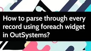 How to parse through every record using foreach widget in OutSystems?