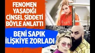Fenomen Duygu Köseoğlu sevgilisinin uyguladığı cinsel şiddeti anlatıp şikayetçi oldu