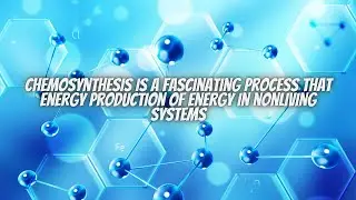 Chemosynthesis is a fascinating process that energy production of energy in nonliving systems