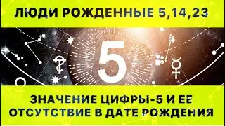 ЦИФРА-5 (ПЯТЬ) В ДАТЕ РОЖДЕНИЯ И ЕЁ ОТСУТСТВИЕ. РАСШИФРОВКА МАТРИЦЫ РОЖДЕНИЯ.