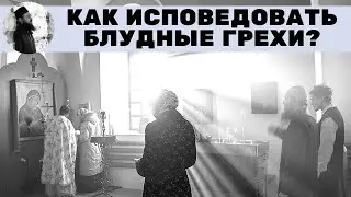 Как исповедовать блудные грехи? Священник Максим Каскун