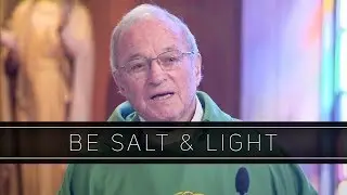 Be Salt & Light | Homily: Father Richard Crowley