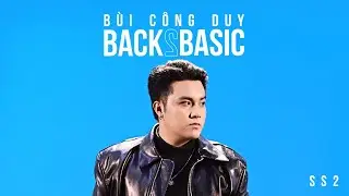YÊU NHIỀU HƠN THÌ ĐAU HƠN - BÙI CÔNG DUY| XIN CHÀO BACK2BASIC - B2B Mùa 2