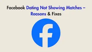 Facebook Dating Not Showing Matches – Reasons & Fixes