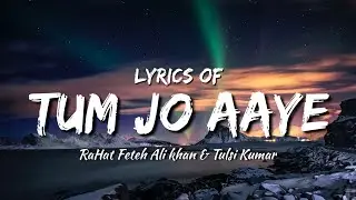 Tum Jo Aaye - ( lyrics ) | RaHat Feteh Ali Khan & Tulsi Kumar | 7moods lyrical production