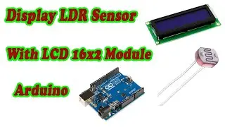 How to Display LDR Sensor on LCD 16x2 Screen with Arduino