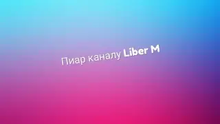 Пиар каналу Liber M ( пиары больше не делаю)