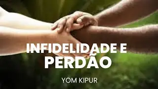 INFIDELIDADE E PERDÃO  - YOM KIPUR