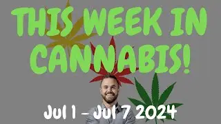 This Week in Cannabis News - July 1 to July 7 2024