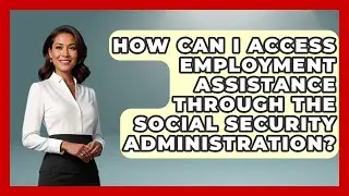 How Can I Access Employment Assistance Through the Social Security Administration?