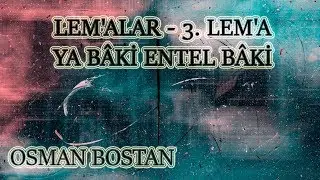Osman Bostan - Lem'alar - 3. Lem'a - Ya Bâki Entel Bâki