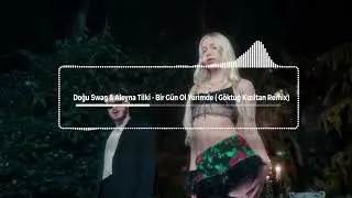 Doğu Swag & Aleyna Tilki - Bir Gün Ol Yerimde (Göktuğ Kızıltan Remix)