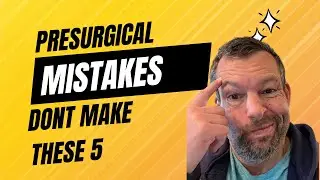 Pre-Surgical Mistakes...Don't Make These!