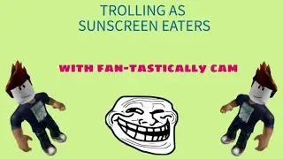 Trolling As Sunscreen eater Part 2! (Ft. Fan-Tastically Cam)